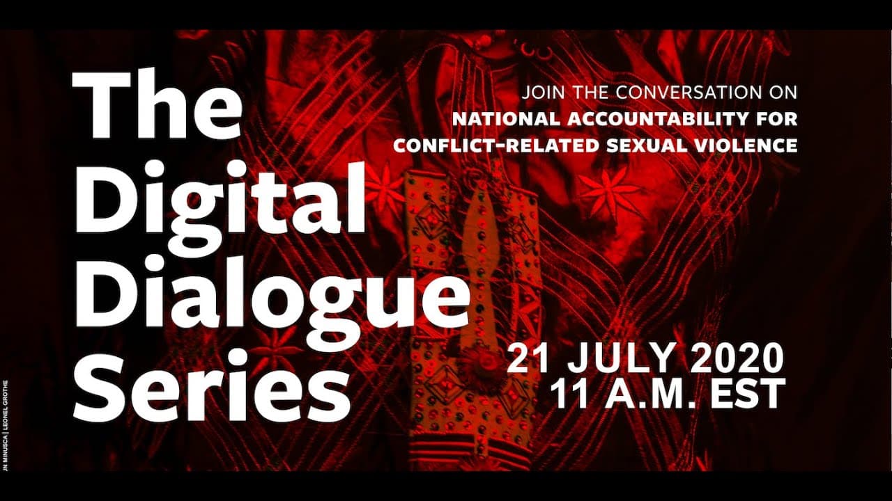 Digital Dialogue Series 1: Justice and Accountability for Sexual Violence in Conflict: Progress and Challenges in Efforts to Address Impunity in National Jurisdictions