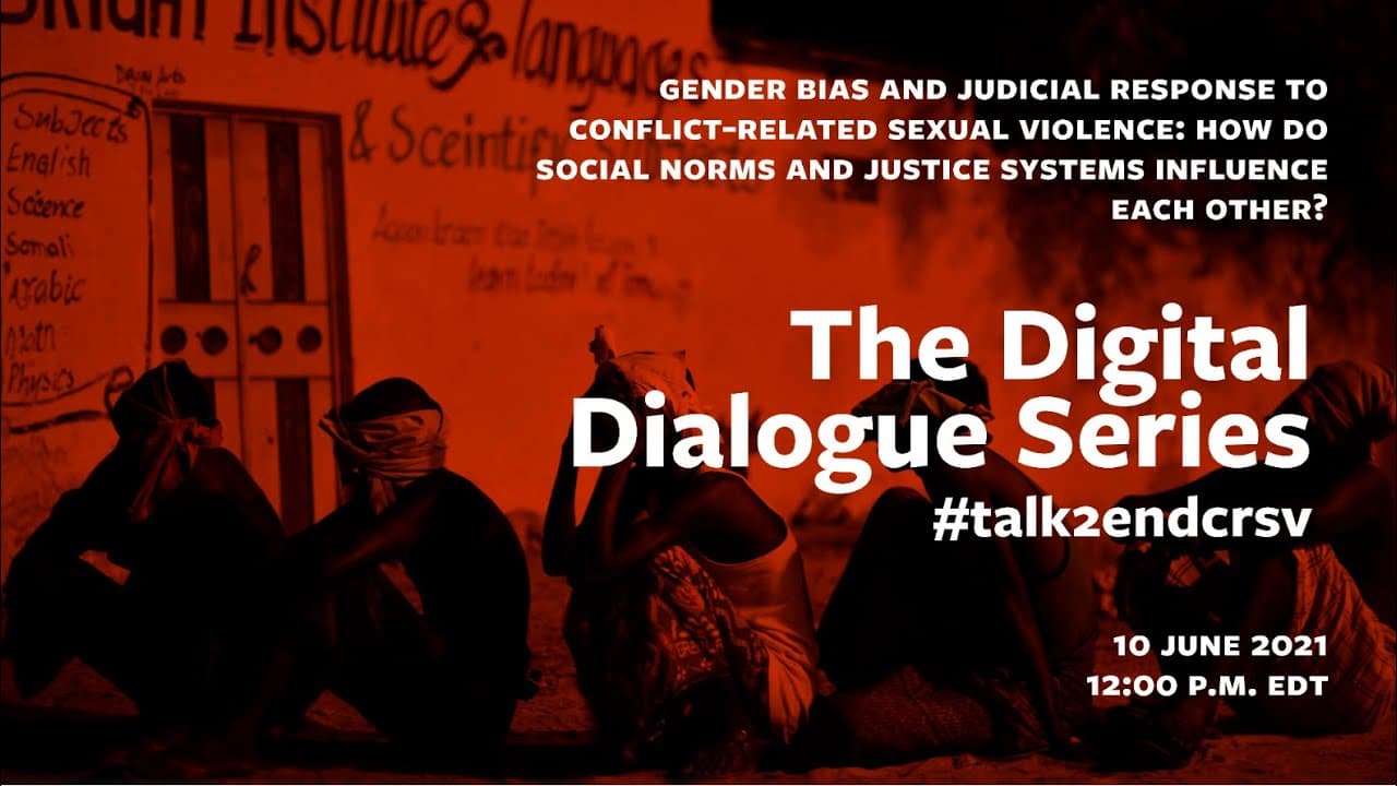 Digital Dialogue Series 7: Gender Bias and Judicial Response to Conflict-Related Sexual Violence: How do social norms and justice systems influence each other?